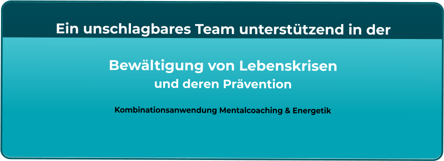 Ein unschlagbares Team unterstützend in der   Bewältigung von Lebenskrisen und deren Prävention  Kombinationsanwendung Mentalcoaching & Energetik